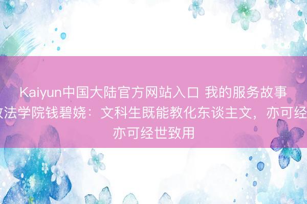 Kaiyun中国大陆官方网站入口 我的服务故事|上海政法学院钱碧娆：文科生既能教化东谈主文，亦可经世致用