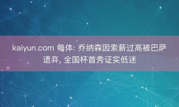 kaiyun.com 每体: 乔纳森因索薪过高被巴萨遗弃， 全国杯首秀证实低迷