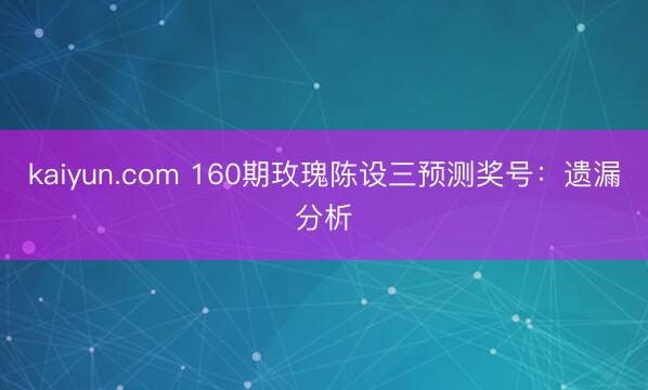kaiyun.com 160期玫瑰陈设三预测奖号:遗漏分析